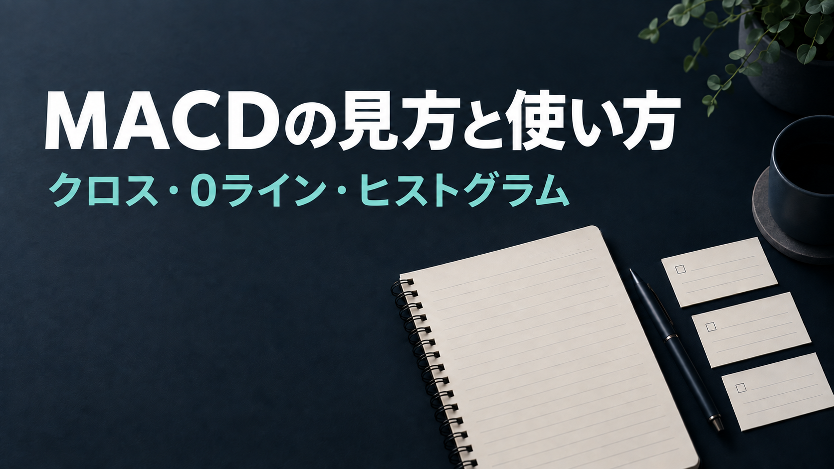 MACDの見方と使い方。クロス・0ライン・ヒストグラムを整理する分析ノートと3枚のカード。